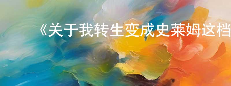 ﻿卞丽娟发布﻿《关于我转生变成史莱姆这档事第二季Part.2》详情介绍_关于我转生变成史莱姆这档事第二季Part.2已完结在线观看_关于我转生变成史莱姆这档事第二季Part.2迅雷下载_日漫